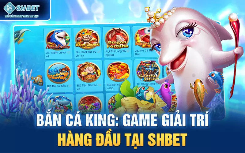  Bắn Cá King: Game giải trí hàng đầu tại SHBET