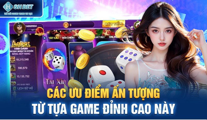 Các ưu điểm ấn tượng từ tựa game đỉnh cao này