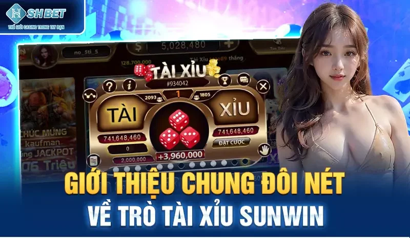 Giới thiệu chung đôi nét về trò tài xỉu Sunwin