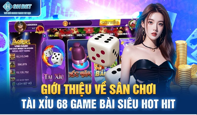 Giới thiệu về sân chơi tài xỉu 68 game bài siêu hot hit