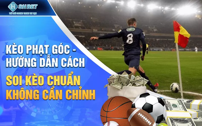 Cách soi kèo phạt góc chuẩn như chuyên gia cùng nhà cái SHBET