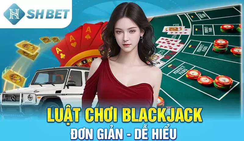 Luật chơi blackjack đơn giản, dễ hiểu