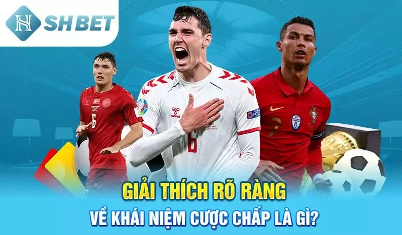 Giải thích rõ ràng về khái niệm cược chấp là gì?