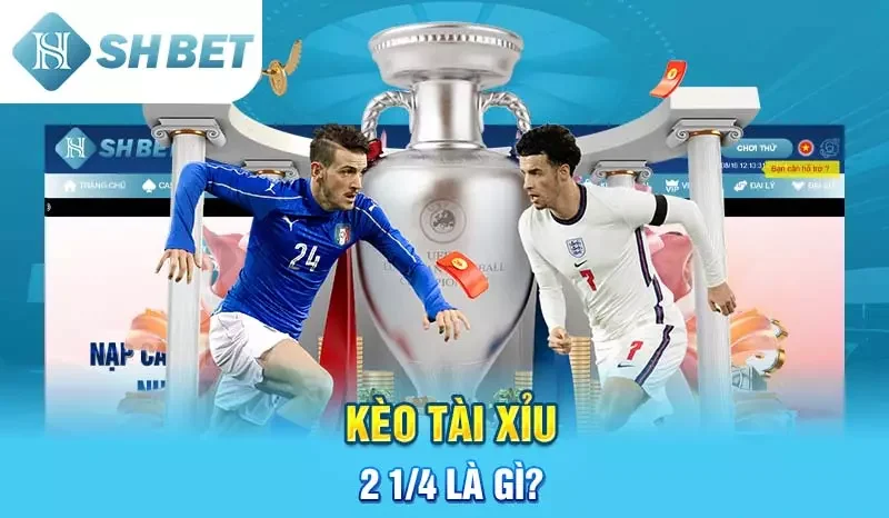 Kèo tài xỉu 2 1/4 là gì?