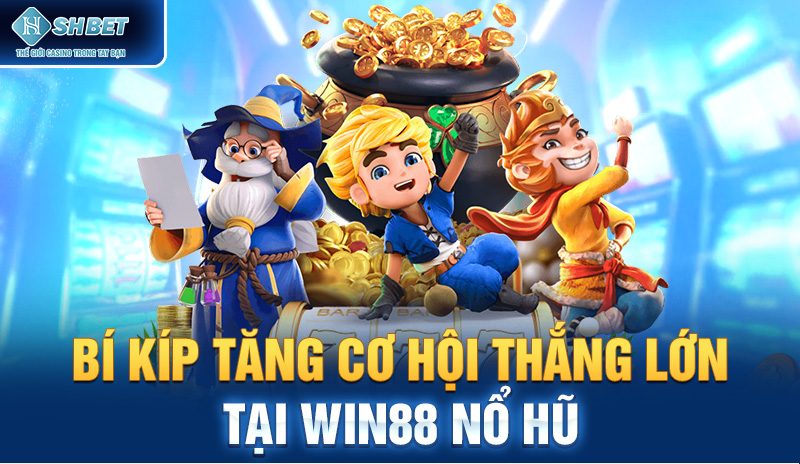 Bí kíp tăng cơ hội thắng lớn tại Win88 nổ hũ