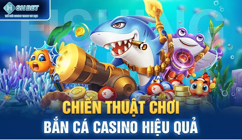 Chiến thuật chơi bắn cá casino hiệu quả