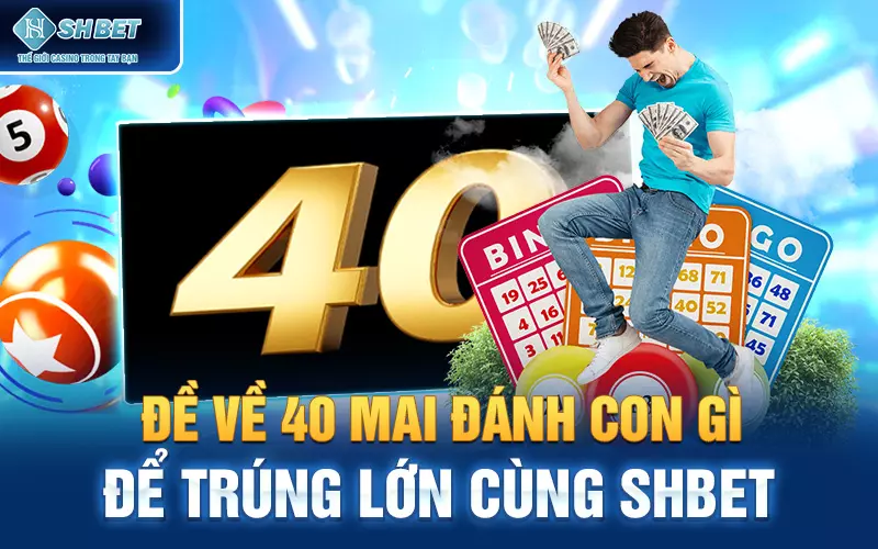 Đề về 40 mai đánh con gì để trúng lớn cùng SHBET