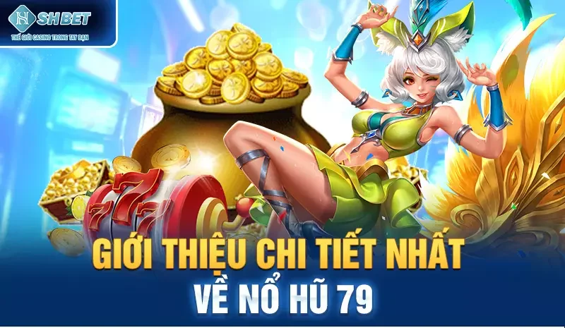 Giới thiệu chi tiết nhất về nổ hũ 79