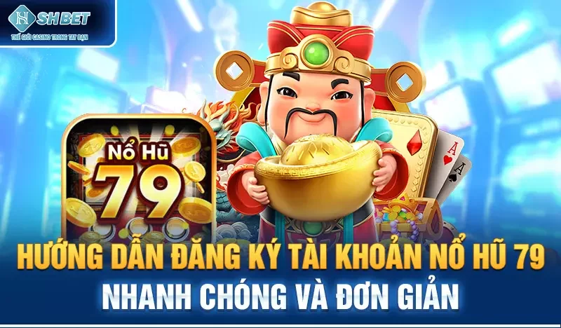 Hướng dẫn đăng ký tài khoản nổ hũ 79 nhanh chóng và đơn giản