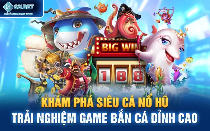 Khám Phá Siêu Cá Nổ Hũ: Trải Nghiệm Game Bắn Cá Đỉnh Cao