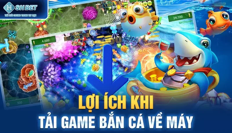 Lợi ích khi tải game bắn cá về máy