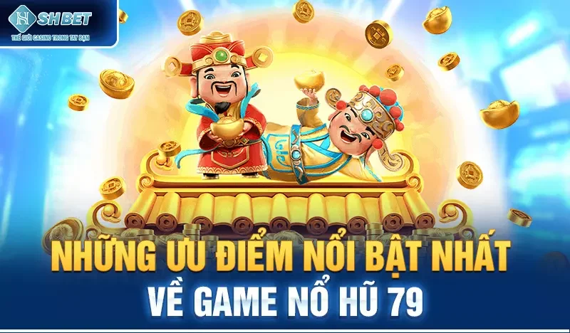 Những ưu điểm nổi bật nhất về game nổ hũ 79