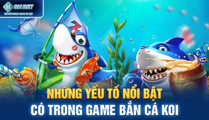 Những yếu tố nổi bật có trong game bắn cá Koi