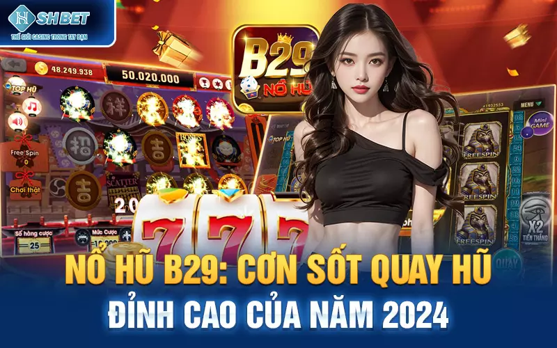 Nổ Hũ B29: Cơn Sốt Quay Hũ Đỉnh Cao Của Năm 2024