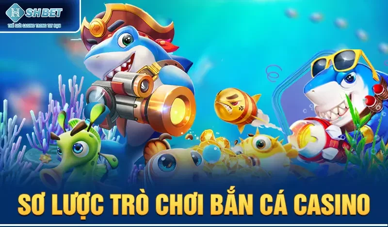 Sơ lược trò chơi bắn cá casino