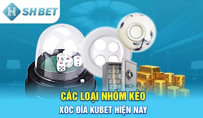 nhóm kéo xóc đĩa Kubet