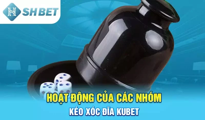 nhóm kéo xóc đĩa Kubet