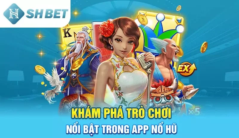 Khám phá trò chơi nổi bật trong app nổ hũ