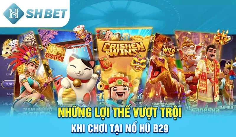 Những lợi thế vượt trội khi chơi tại nổ hũ B29