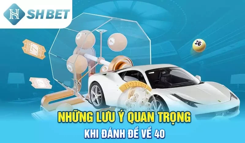 Những lưu ý quan trọng khi đánh đề về 40