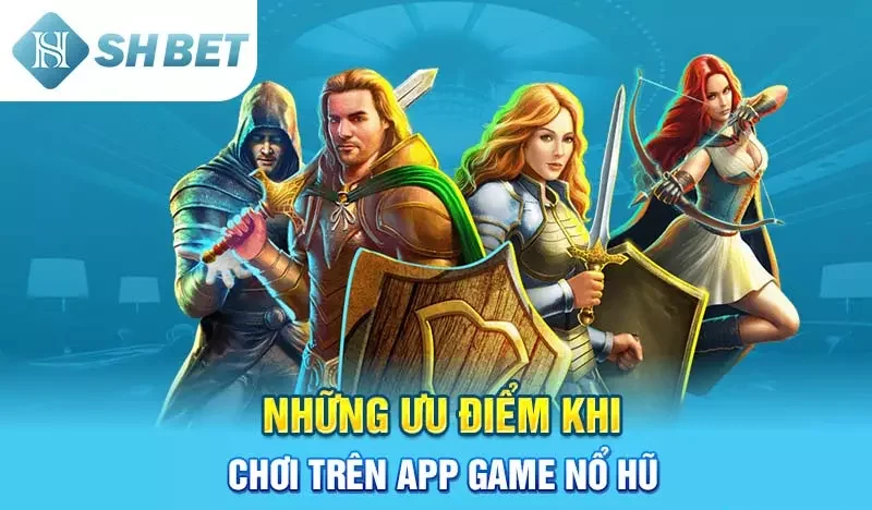 Những ưu điểm khi chơi trên app game nổ hũ