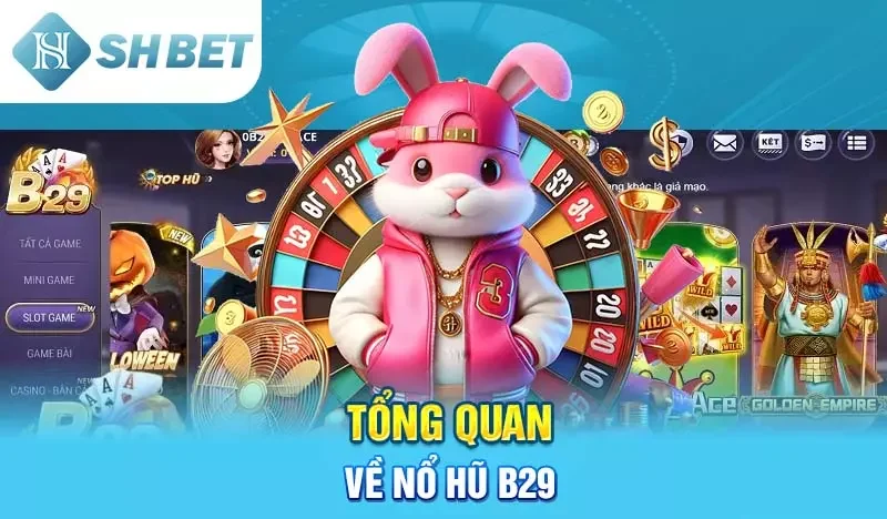 Tổng quan về nổ hũ B29